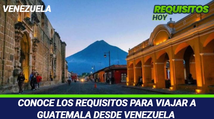 Requisitos para viajar a Guatemala desde Venezuela 			