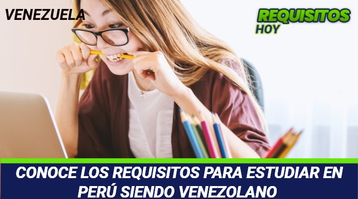Requisitos para estudiar en Perú siendo Venezolano 