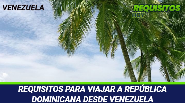 Requisitos para Viajar a República Dominicana desde Venezuela 