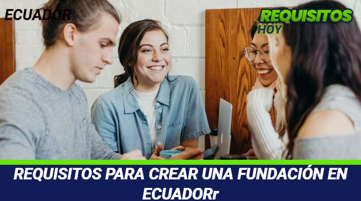 Requisitos para crear una fundación en Ecuador 