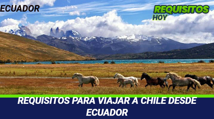 Requisitos para viajar a Chile desde Ecuador 